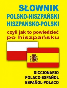 Słownik polsko – hiszpański, hiszpańsko – polski czyli jak to powiedzieć po hiszpańsku